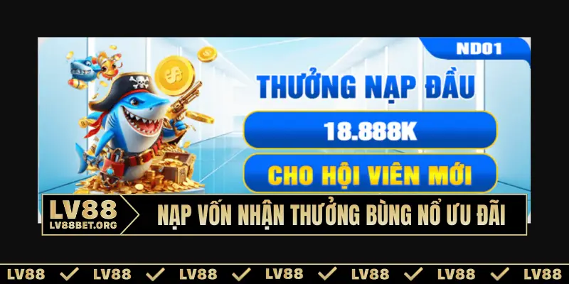 Nạp vốn nhận thưởng bùng nổ ưu đãi