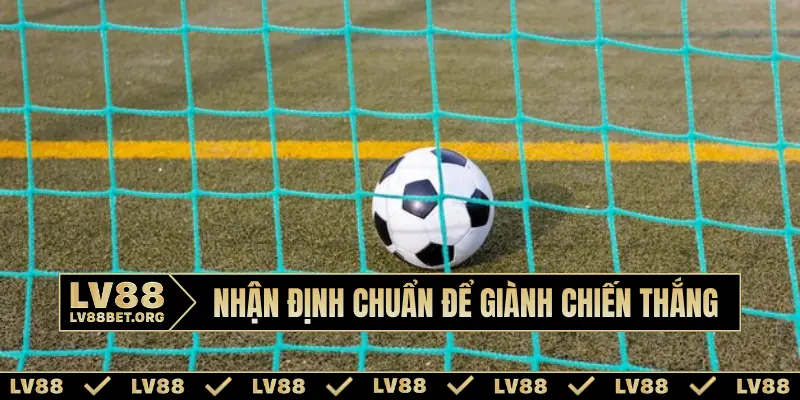Nhận định chuẩn để giành chiến thắng